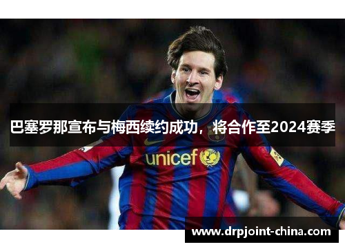 巴塞罗那宣布与梅西续约成功，将合作至2024赛季